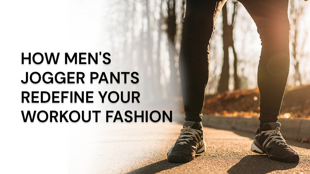 How Men's Jogger Pants Redefine Workout Fashion
