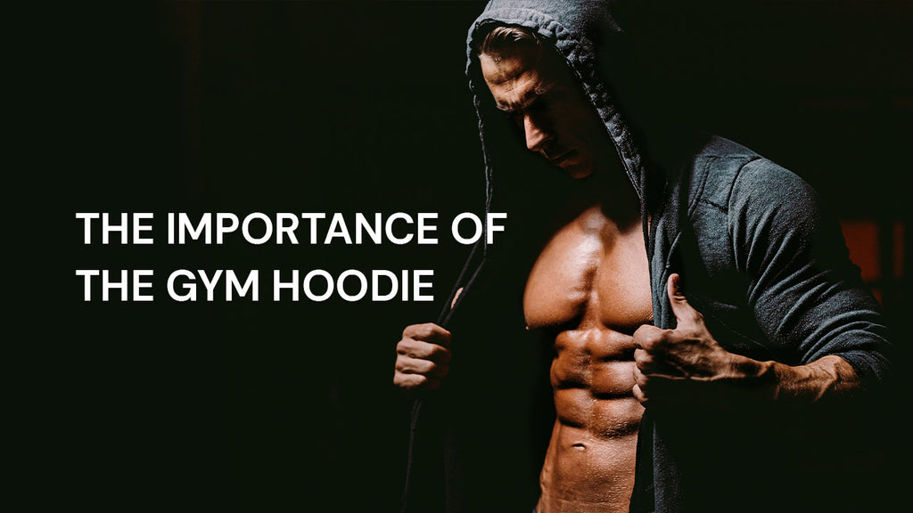 Unlocking the Hidden Benefits: The Importance of the Gym Hoodie